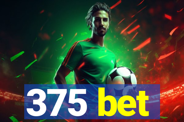 375 bet